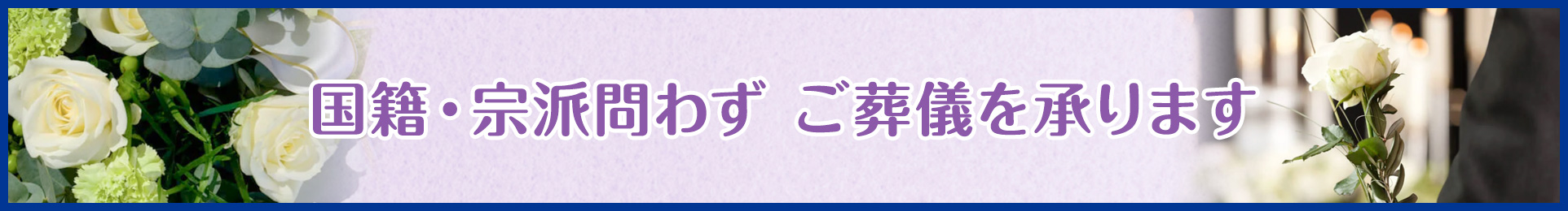 国籍・宗派問わずご葬儀を承ります